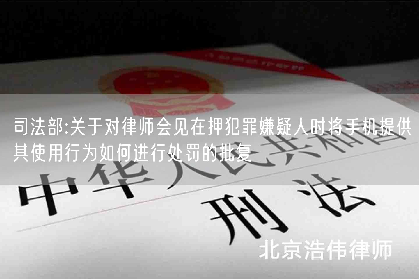 司法部:关于对律师会见在押犯罪嫌疑人时将手机提供其使用行为如何进行处罚的批复(图1)