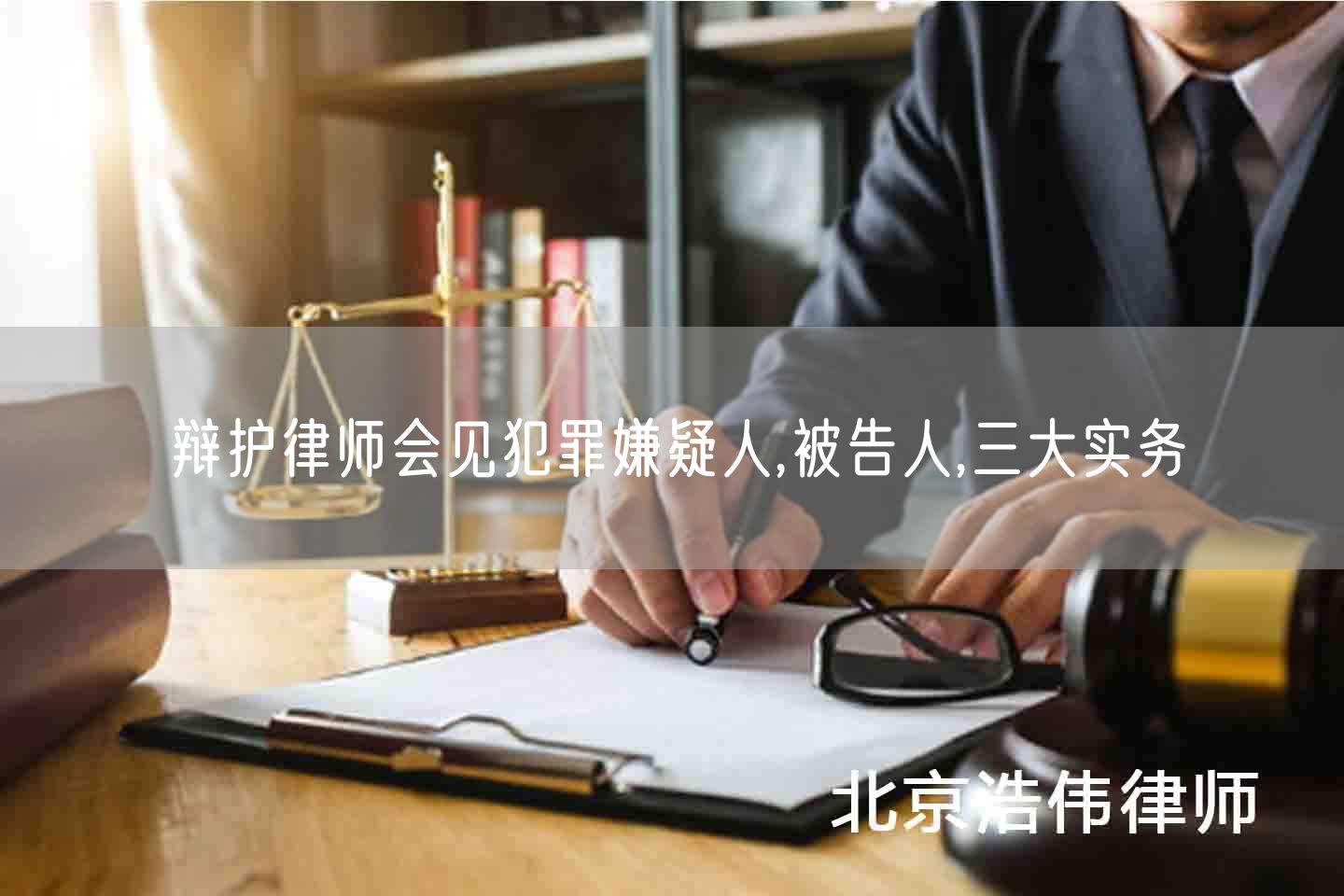 辩护律师会见犯罪嫌疑人,被告人,三大实务(图1)