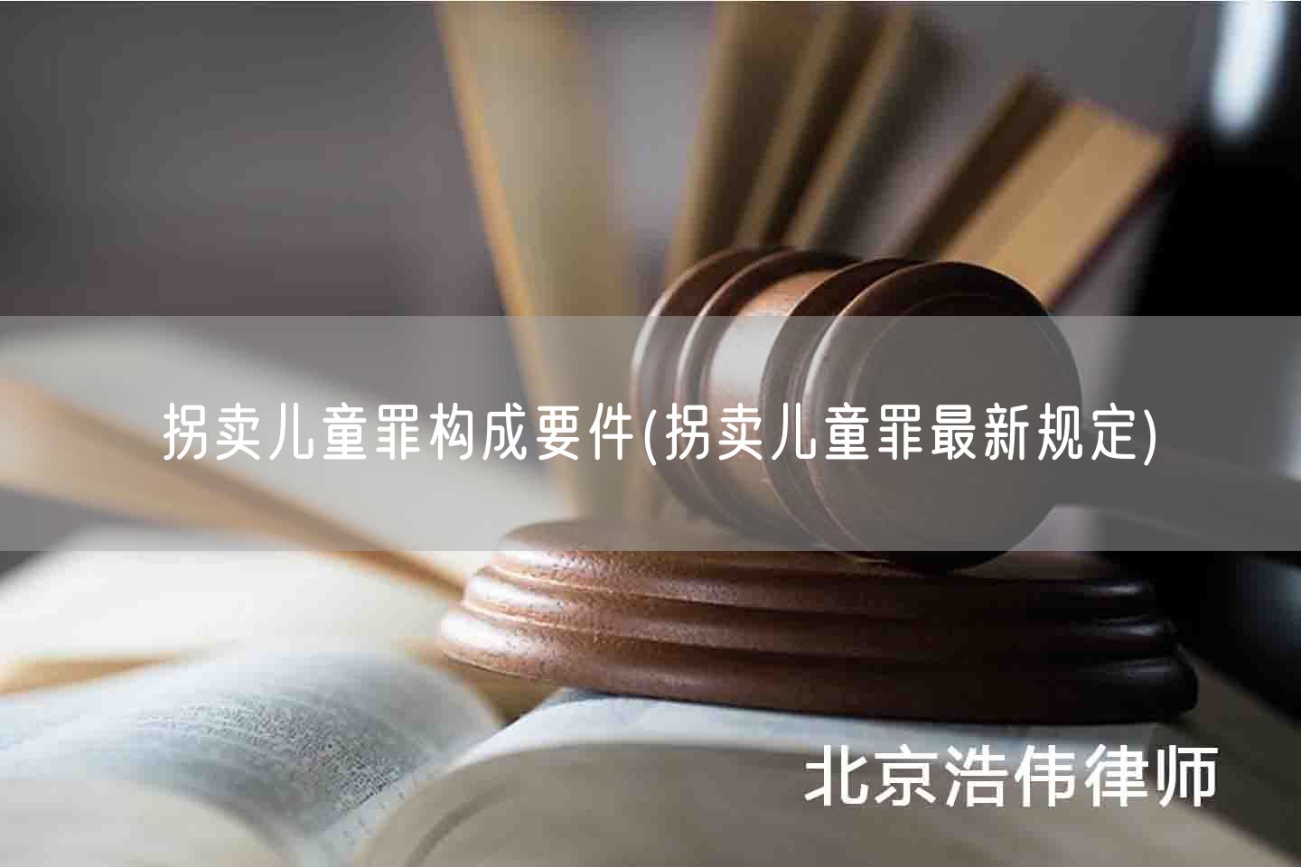 拐卖儿童罪构成要件(拐卖儿童罪最新规定)