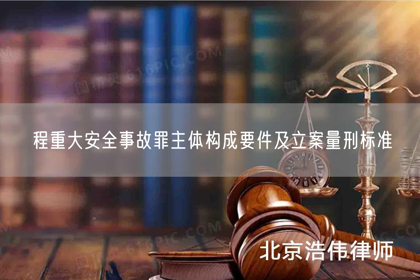 程重大安全事故罪主体构成要件及立案量刑标准(图1)